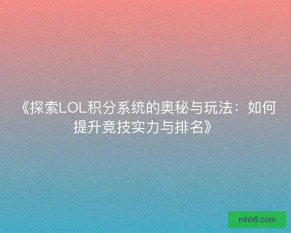《探索LOL积分系统的奥秘与玩法：如何提升竞技实力与排名》